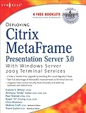 Deploying Citrix MetaFrame Presentation Server 3.0 with Windows Server 2003 Terminal Services (English Edition)