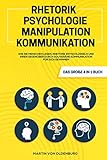 Rhetorik | Psychologie | Manipulation | Kommunikation - Das große 4 in 1 Buch: Wie Sie Menschen lesen, Rhetorik entschlüsseln und Ihren Gegenüber durch souveräne Kommunikation für sich gew