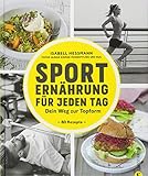 Sporternährung: Sporternährung für jeden Tag. Dein Weg zur Topform. Die richtige Ernährung für Fitness und Muskelaufbau. Ernährung für Sportler. Rezepte für Training, Wettkampf und Reg