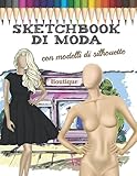 sketchbook di moda con modelli di silhouette: Disegna le tue creazioni di moda e i nostri abiti | 200 modelli femminili in 3D