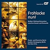 Frohlocke Nun - Berliner Weihnachtsmusiken zwischen Barock und Romantik