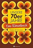 Unsere 70er Jahre - Das Rätselbuch: Raten & Erinnern (Rätselbücher)