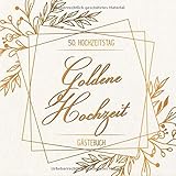 Goldene Hochzeit Gästebuch zum 50. Hochzeitstag: Zur Feier der Goldhochzeit |50. Hochzeitstag | Deko & Geschenk zur Feier von 50 Jahren Eheglück | Buch für Glückwünsche und Fotos der G