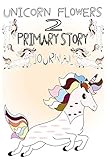 UNICORN FLOWERS 2 PRIMARY STORY JOURNAL: Dotted Midline Handwriting Practice Paper | Grades K-3 Composition School Exercise Book | Cute Unicorn Notebooks For k