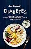 Diabetes: Ratgeber & Kochbuch mit 150 leckeren Rezepten & vielen hilfreichen Tipp