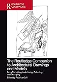 The Routledge Companion to Architectural Drawings and Models: From Translating to Archiving, Collecting and Displaying (Routledge International Handbooks)