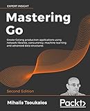 Mastering Go: Create Golang production applications using network libraries, concurrency, machine learning, and advanced data structures, 2nd Edition (English Edition)