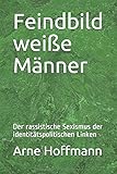 Feindbild weiße Männer: Der rassistische Sexismus der identitätspolitischen Link