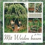 Mit Weiden bauen: Anleitungen für Zäune, Laubengänge, Wigwams, Sitzplätze und grüne Kuppeln ( 2007 )