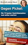 Gegen Pickel: Die 15 besten Gesichtsmasken zum selber machen bei Mitessern und Akne: Die wirksamste Gesichtsmaske einfach und günstig selbst machen!