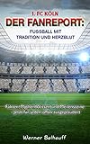1. FC Köln – Die Geißböcke – Von Tradition und Herzblut für den Fußball: Fakten, Mythen Wissen und Meilensteine - Jetzt für jeden offen ausgep
