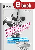 Originelle Kunstprojekte mit digitalen Werkzeugen: Mit Step-by-step-Anleitungen, Tutorials und Kopier vorlagen für den Kunstunterricht der Klassen 5-13
