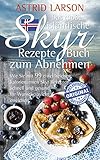 Das große isländische Skyr Rezepte Buch zum Abnehmen: Wie Sie mit 99 eiweißreichen, kalorienarmen Skyr Rezepten schnell und gesund Ihr Wunschgew