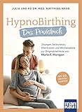 HypnoBirthing. Das Praxisbuch: Übungen, Selbsttests, Checklisten und Wochenpläne zur Originalmethode von Marie F. Mong