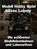 Modell Hobby Spiel - Messe Leipzig - Die schönsten Modelleisenbahnen und Lok