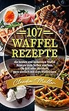 107 Waffel Rezepte: die besten und leckersten Waffel Rezepte zum Selber machen. Ob Süß oder Herzhaft, ganz einfach mit dem W
