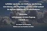 Luftbilder von Fulda, von Weilburg, von Marburg, vom Edersee, vom Vogelsberg und vom Schloß Laubach: Ein digitaler Bildband mit 75 Luftaufnahmen (Luftbildreisen mit dem Flugzeug 4)