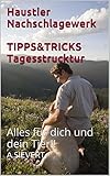 Haustier Nachschlagewerk TIPPS&TRICKS Tagesstrucktur: Alles für dich und dein Tier!! Der Ratgeber für Heimtiere wie Hunde, Meerschweinchen, Kaninchen, Katzen, Vögel und F