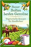 Bauer Boltes bestes Gemüse: Vegetarische Rezepte für N