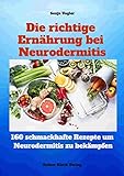 Die richtige Ernährung bei Neurodermitis: 160 leckere Kochrezepte für spürbar mehr Lebensqualität bei N