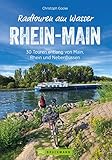 Radtouren am Wasser Rhein-Main: 30 leichte Touren auf verkehrsarmen Wegen entlang von Rhein, Main und Nebenflü