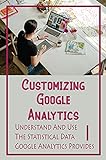 Customizing Google Analytics: Understand And Use The Statistical Data Google Analytics Provides: Google Analytics Custom Dimensions (English Edition)