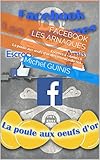 Facebook Les arnaques: Escrocs 1 - Amies 0 La poule aux œufs d'or des escrocs du net (French Edition)