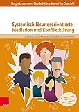 Systemisch-lösungsorientierte Mediation und Konfliktklärung: Ein Lehr-, Lern- und Arbeitsbuch für Ausbildung und Prax