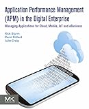 Application Performance Management (APM) in the Digital Enterprise: Managing Applications for Cloud, Mobile, IoT and eBusiness (English Edition)