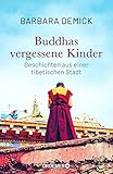 Buddhas vergessene Kinder: Geschichten aus einer tibetischen Stadt (Die bewegende Tibet-Reportage der preisgekrönten Journalistin)