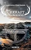 Urkraft des Nordens: Mit Ahnenwissen, Schamanengottheiten und weisen Seherinnen zu den Wurzeln unserer Sp