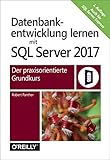 Datenbankentwicklung lernen mit SQL Server 2017: Der praxisorientierte Grundk