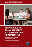 Praxishandbuch Zusammenarbeit mit Eltern in der Heimerziehung: Ergebnisse des Projektes 'Heimerziehung als familienunterstützende Hilfe'