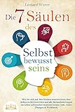 Die 7 Säulen des Selbstbewusstseins: Wie Sie sich auf Ihre Stärken konzentrieren, Ihre Selbstzweifel loswerden und alle Herausforderungen im Leben selbstsicher meistern (inkl. Übungen und Workbook)