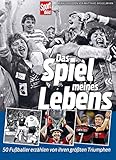 Das Spiel meines Lebens: 50 Fußballberühmtheiten im Interview