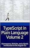 TypeScript in Plain Language Volume 2: Namespaces, Modules, and a Gentle Introduction to the Angular CLI (Teach-Yourself To Program Book 3) (English Edition)