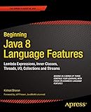 Beginning Java 8 Language Features: Lambda Expressions, Inner Classes, Threads, I/O, Collections, and S