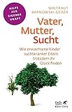 Vater, Mutter, Sucht (Fachratgeber Klett-Cotta, Bd. ?): Wie erwachsene Kinder suchtkranker Eltern trotzdem ihr Glück