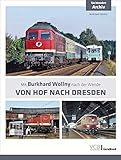 Von Hof nach Dresden. Entlang der Sachsenmagistrale – unterwegs mit Burkhard Wollny. Seltene Bilddokumente eines der bekanntesten Eisenbahnfotog