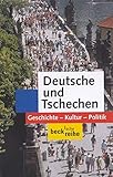 Deutsche und Tschechen: Geschichte - Kultur - Politik (Beck'sche Reihe)