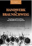 Handwerk in Braunschweig: Entstehung und Entwicklung vom Mittelalter bis zur Gegenw