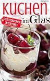 Trendrezepte: Die besten Kuchen im Glas: Das Rezeptbuch - 50 Trendkuchen neu serviert (Backen - die besten Rezepte)
