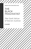 The Black Pragmatist: American Pragmatism & The Cash Value of Social Justice (Pragmatism & Critical Theory Book 1) (English Edition)