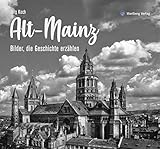 Alt-Mainz - Bilder die Geschichte erzählen (Historischer Bildband)