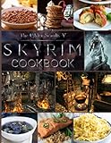 The Elder Scrolls V Skyrim Cookbook: Simple Recipes To Enjoy Together The Elder Scrolls V Skyrim Cooks, Eats, And Laughs Tog
