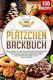 Plätzchen Backbuch: Kekse backen mit den 150 leckersten und kreativsten Rezepten! Cookies, Biscuits, Weihnachtskekse, Shortbread und vieles mehr! Köstliche Süßigkeiten für jeden Anlass und J