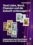 Tarot Liebe, Beruf, Finanzen und die Zukunft vorhersagen: Legesysteme zum Tarot-Orakel für jedes Deck der Tarotk