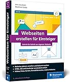 Webseiten erstellen für Einsteiger: Schritt für Schritt mit HTML und CSS zur eigenen Website. Mit zahlreichen Abbildung