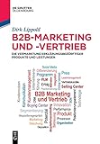 B2B-Marketing und -Vertrieb: Die Vermarktung erklärungsbedürftiger Produkte und Leistungen (De Gruyter Studium)