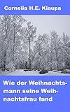 Wie der Weihnachtsmann seine Weihnachtsfrau fand: 24-teilige Weihnachtsg